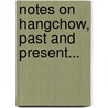 Notes On Hangchow, Past And Present... door George Evans Moule