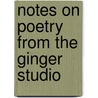 Notes On Poetry From The Ginger Studio door Siu-Kit Wong