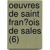 Oeuvres De Saint Fran?Ois De Sales (6) door Saint Francis