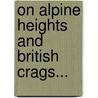 On Alpine Heights And British Crags... door George Dixon Abraham