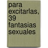 Para Excitarlas, 39 Fantasias Sexuales door Aphrodite