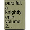 Parzifal, A Knightly Epic, Volume 2... door Wolfram von Eschenbach