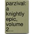 Parzival: A Knightly Epic, Volume 2...