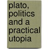 Plato, Politics And A Practical Utopia door Kenneth Royce Moore