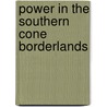 Power In The Southern Cone Borderlands door Carmen Alicia Ferradas