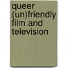 Queer (Un)Friendly Film And Television by James R. Keller