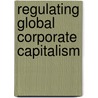 Regulating Global Corporate Capitalism door Sol Picciotto