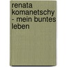 Renata Komanetschy - Mein Buntes Leben door Simone Petzold