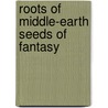 Roots Of Middle-Earth Seeds Of Fantasy door Krisztina Sebk