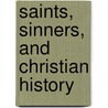 Saints, Sinners, and Christian History by James S. Packer