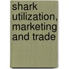 Shark Utilization, Marketing And Trade by Stefania Vannuccini