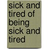 Sick And Tired Of Being Sick And Tired by Barbara Ross