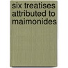Six Treatises Attributed To Maimonides door Jacob Israel Dienstag