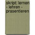 Skript: Lernen - Lehren - Prasentieren