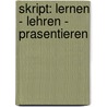Skript: Lernen - Lehren - Prasentieren door Gregor Heise