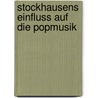 Stockhausens Einfluss Auf Die Popmusik door Marius Braun