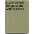 Super Simple Things to Do With Bubbles