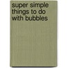 Super Simple Things to Do With Bubbles door Kelly Doudna