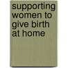 Supporting Women To Give Birth At Home door Mary Steen