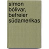 Símon Bólivar, Befreier Südamerikas by Michael Zeuske