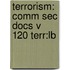 Terrorism: Comm Sec Docs V 120 Terr:Lb