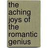 The Aching Joys Of The Romantic Genius door Katharina Thomas