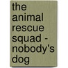 The Animal Rescue Squad - Nobody's Dog by Mel Friedman
