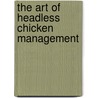 The Art of Headless Chicken Management door Mark Edwards