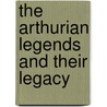 The Arthurian Legends And Their Legacy by Nadine Wolf