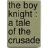 The Boy Knight : A Tale Of The Crusade