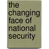 The Changing Face Of National Security by Robert Mandel