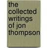 The Collected Writings Of Jon Thompson by Jon Thompson