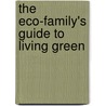 The Eco-Family's Guide to Living Green by J. Angelique Johnson