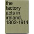 The Factory Acts in Ireland, 1802-1914