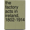 The Factory Acts in Ireland, 1802-1914 door James W. Nicolson