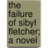 The Failure Of Sibyl Fletcher; A Novel