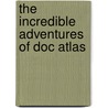 The Incredible Adventures of Doc Atlas by Raymond L. Lovato