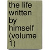 The Life Written By Himself (Volume 1) by Edward Hyde of Clarendon