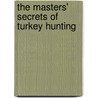 The Masters' Secrets Of Turkey Hunting door John E. Phillips