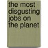 The Most Disgusting Jobs on the Planet