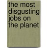 The Most Disgusting Jobs on the Planet door John Perritano