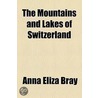 The Mountains And Lakes Of Switzerland door Mrs Bray