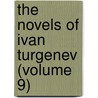 The Novels Of Ivan Turgenev (volume 9) by Ivan Sergeyevich Turgenev