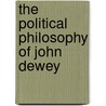 The Political Philosophy Of John Dewey by Terry Hoy