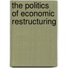 The Politics Of Economic Restructuring by Maria Lorena Cook