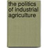The Politics Of Industrial Agriculture