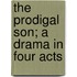 The Prodigal Son; A Drama In Four Acts