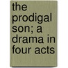 The Prodigal Son; A Drama In Four Acts by Sir Hall Caine