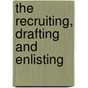 The Recruiting, Drafting And Enlisting by Peter Karsten