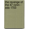 The Revenge Of The 47 Ronin - Edo 1703 by Stephen Turnbull